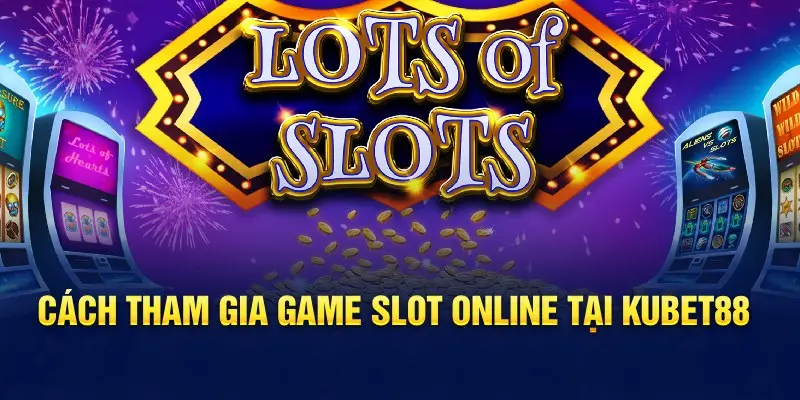 Cách tham gia game slot online tại Hello88